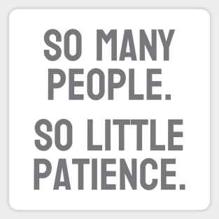 So many people. So little patience. Magnet